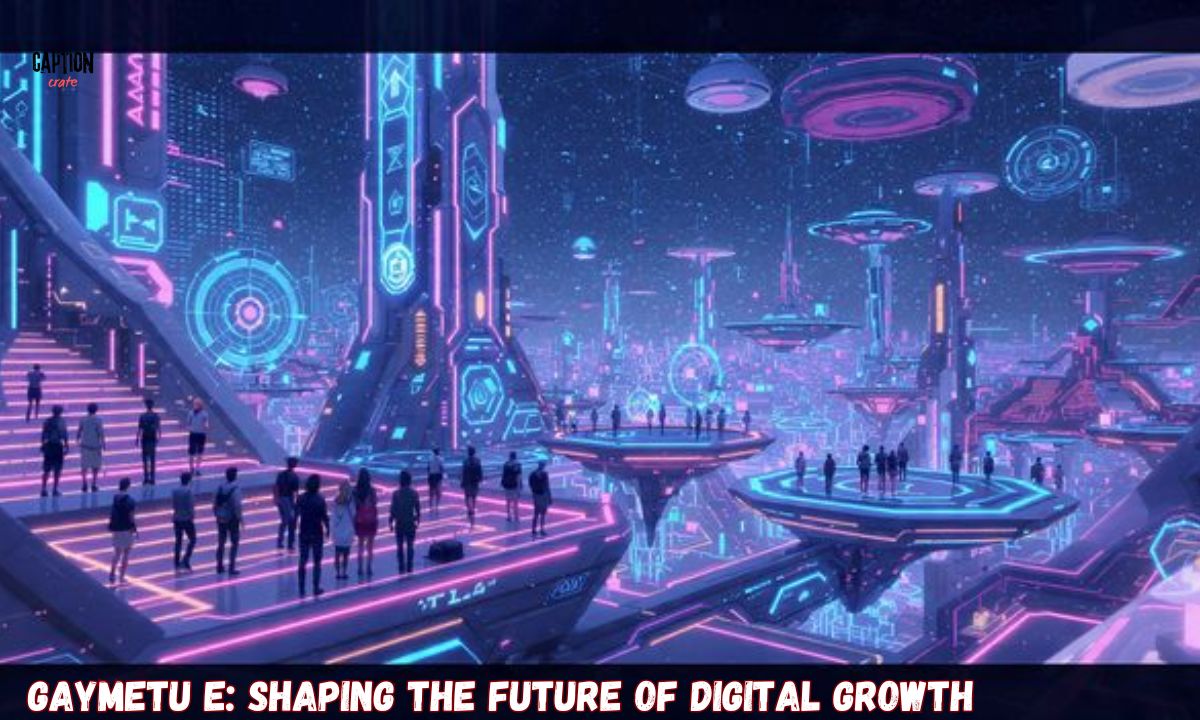 Gaymetu e: Shaping the Future of Digital Growth